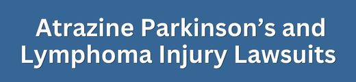 Atrazine Parkinsons Disease and Non-Hodgkin's Lymphoma Cancer Injury Lawsuit Cases and Settlement Claims Form Title