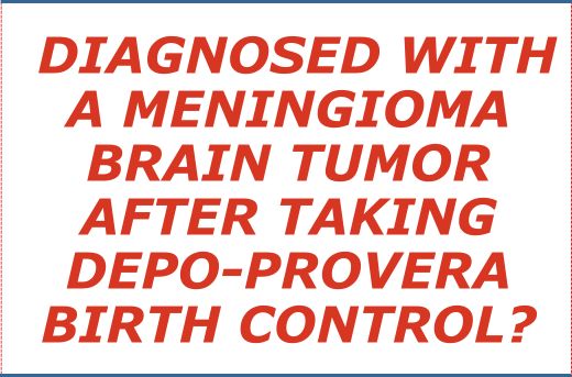 Have You or A Loved One Been Diagnosed with Meningioma Brain Tumor After Receiving Depo-Provera Birth Control Shots?