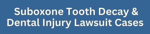 Suboxone Tooth Decay & Dental Injury Lawsuit Cases and Settlement Claims Form Title