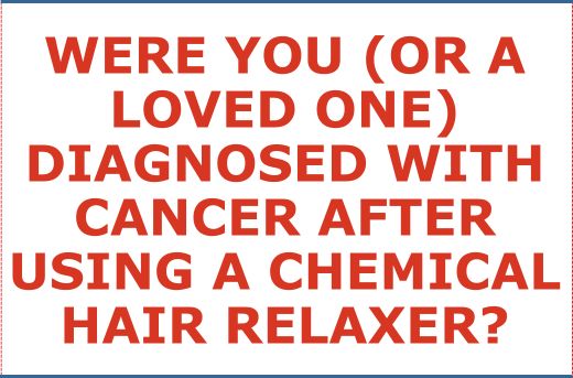 Were You (Or A Loved One) Diagnosed With Cancer After Using A Chemical Hair Relaxer?